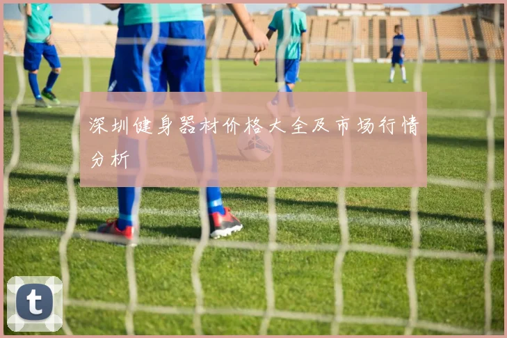 深圳健身器材价格大全及市场行情分析